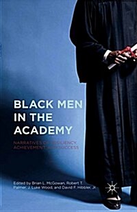 Black Men in the Academy : Narratives of Resiliency, Achievement, and Success (Paperback)