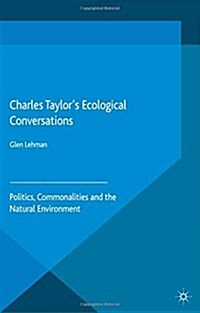 Charles Taylors Ecological Conversations : Politics, Commonalities and the Natural Environment (Paperback)