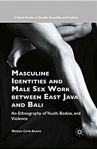 Masculine Identities and Male Sex Work between East Java and Bali : An Ethnography of Youth, Bodies, and Violence (Paperback)