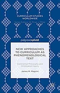 New Approaches to Curriculum as Phenomenological Text : Continental Philosophy and Ontological Inquiry (Paperback)