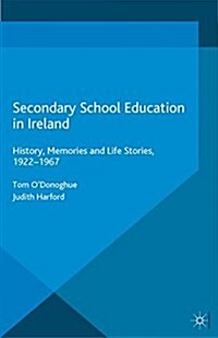 Secondary School Education in Ireland : History, Memories and Life Stories, 1922 - 1967 (Paperback)