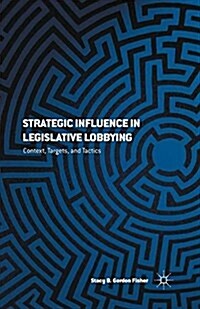 Strategic Influence in Legislative Lobbying : Context, Targets, and Tactics (Paperback)