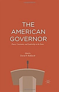 The American Governor : Power, Constraint, and Leadership in The States (Paperback)