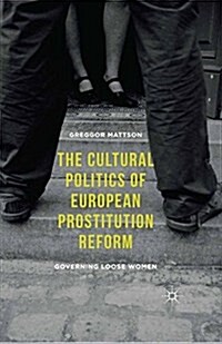 The Cultural Politics of European Prostitution Reform : Governing Loose Women (Paperback, Softcover reprint of the original 1st ed. 2016)