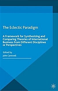 The Eclectic Paradigm : A Framework for Synthesizing and Comparing Theories of International Business from Different Disciplines or Perspectives (Paperback)