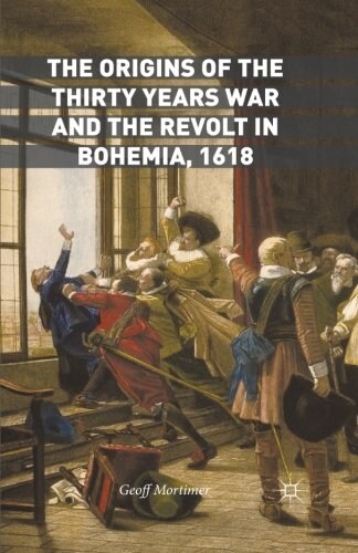 The Origins of the Thirty Years War and the Revolt in Bohemia, 1618 (Paperback)