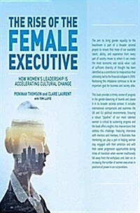 The Rise of the Female Executive : How Womens Leadership is Accelerating Cultural Change (Paperback)