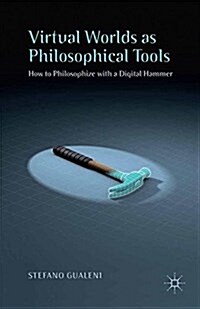 Virtual Worlds as Philosophical Tools : How to Philosophize with a Digital Hammer (Paperback)