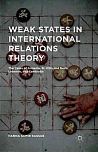 Weak States in International Relations Theory : The Cases of Armenia, St. Kitts and Nevis, Lebanon, and Cambodia (Paperback)