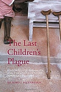 The Last Childrens Plague : Poliomyelitis, Disability, and Twentieth-Century American Culture (Paperback)