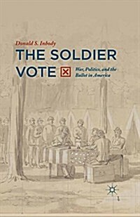The Soldier Vote : War, Politics, and the Ballot in America (Paperback)