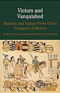 Victors and Vanquished : Spanish and Nahua Views of the Conquest of Mexico (Paperback)