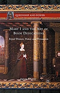 Mary I and the Art of Book Dedications : Royal Women, Power, and Persuasion (Paperback)