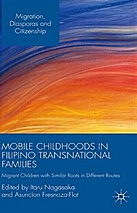 Mobile Childhoods in Filipino Transnational Families : Migrant Children with Similar Roots in Different Routes (Paperback)