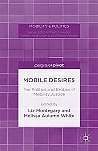 Mobile Desires : The Politics and Erotics of Mobility Justice (Paperback)