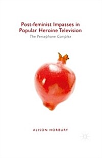 Post-feminist Impasses in Popular Heroine Television : The Persephone Complex (Paperback, 1st ed. 2015)