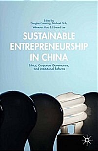 Sustainable Entrepreneurship in China : Ethics, Corporate Governance, and Institutional Reforms (Paperback)