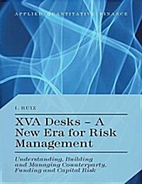 XVA Desks - A New Era for Risk Management : Understanding, Building and Managing Counterparty, Funding and Capital Risk (Paperback)