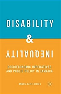 Disability and Inequality : Socioeconomic Imperatives and Public Policy in Jamaica (Paperback, 1st ed. 2015)