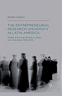 The Entrepreneurial Research University in Latin America : Global and Local Models in Chile and Colombia, 1950-2015 (Paperback)