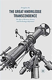 The Great Knowledge Transcendence : The Rise of Western Science and Technology Reframed (Paperback)