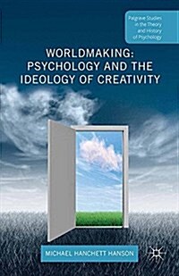 Worldmaking: Psychology and the Ideology of Creativity (Paperback)