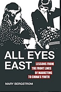 All Eyes East : Lessons from the Front Lines of Marketing to Chinas Youth (Paperback)