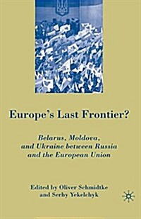 Europes Last Frontier? : Belarus, Moldova, and Ukraine between Russia and the European Union (Paperback)