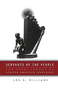 Servants of the People : The 1960s Legacy of African American Leadership (Paperback)