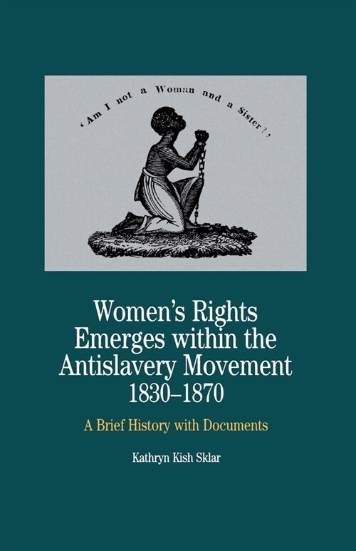 Womens Rights Emerges Within the Anti-Slavery Movement, 1830-1870 : A Brief History with Documents (Paperback)