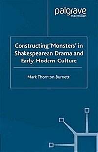 Constructing Monsters in Shakespeares Drama and Early Modern Culture (Paperback)