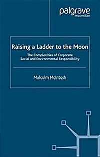 Raising a Ladder to the Moon : The Complexities of Corporate Social and Environmental Responsibility (Paperback)