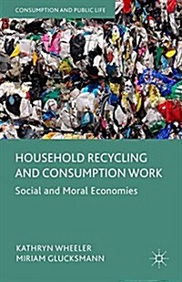 Household Recycling and Consumption Work : Social and Moral Economies (Paperback, 1st ed. 2015)