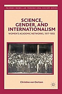 Science, Gender, and Internationalism : Womens Academic Networks, 1917-1955 (Paperback)