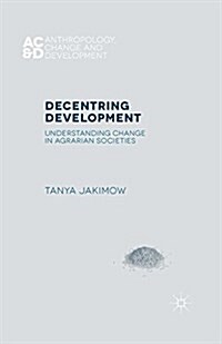 Decentring Development : Understanding Change in Agrarian Societies (Paperback)