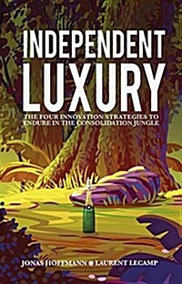 Independent Luxury : The Four Innovation Strategies To Endure In The Consolidation Jungle (Paperback)