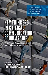 Key Thinkers in Critical Communication Scholarship : From the Pioneers to the Next Generation (Paperback)