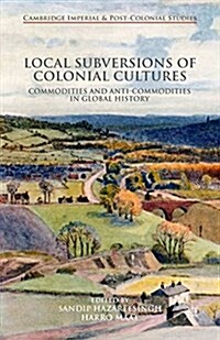 Local Subversions of Colonial Cultures : Commodities and Anti-Commodities in Global History (Paperback)