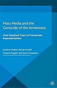 Mass Media and the Genocide of the Armenians : One Hundred Years of Uncertain Representation (Paperback)