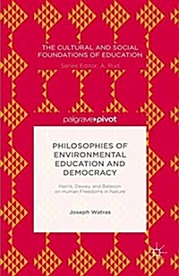 Philosophies of Environmental Education and Democracy : Harris, Dewey, and Bateson on Human Freedoms in Nature (Paperback)