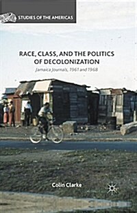 Race, Class, and the Politics of Decolonization : Jamaica Journals, 1961 and 1968 (Paperback)