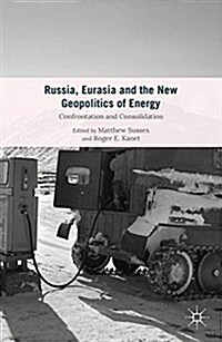 Russia, Eurasia and the New Geopolitics of Energy : Confrontation and Consolidation (Paperback)