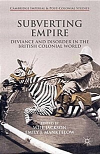 Subverting Empire : Deviance and Disorder in the British Colonial World (Paperback)