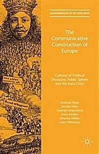 The Communicative Construction of Europe : Cultures of Political Discourse, Public Sphere, and the Euro Crisis (Paperback)