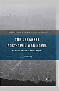 The Lebanese Post-Civil War Novel : Memory, Trauma, and Capital (Paperback)