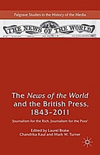 The News of the World and the British Press, 1843-2011 : Journalism for the Rich, Journalism for the Poor (Paperback)