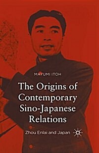 The Origins of Contemporary Sino-Japanese Relations : Zhou Enlai and Japan (Paperback)