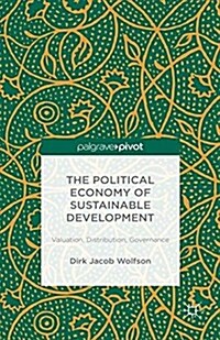 The Political Economy of Sustainable Development : Valuation, Distribution, Governance (Paperback)