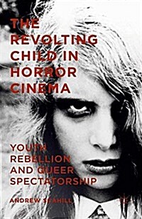 The Revolting Child in Horror Film : Youth Rebellion and Queer Spectatorship (Paperback)