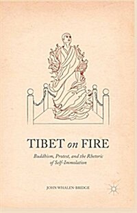 Tibet on Fire : Buddhism, Protest, and the Rhetoric of Self-Immolation (Paperback)